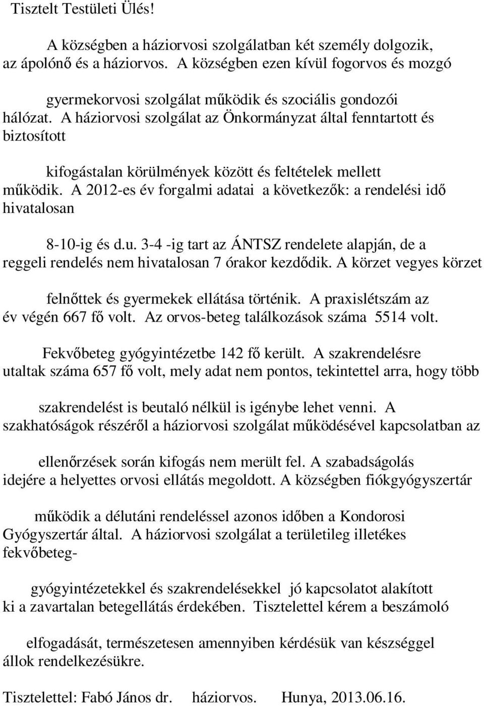 A háziorvosi szolgálat az Önkormányzat által fenntartott és biztosított kifogástalan körülmények között és feltételek mellett működik.