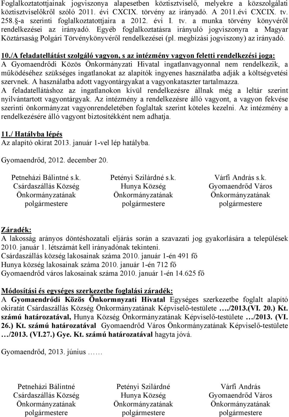 Egyéb foglalkoztatásra irányuló jogviszonyra a Magyar Köztársaság Polgári Törvénykönyvéről rendelkezései (pl. megbízási jogviszony) az irányadó. 10.