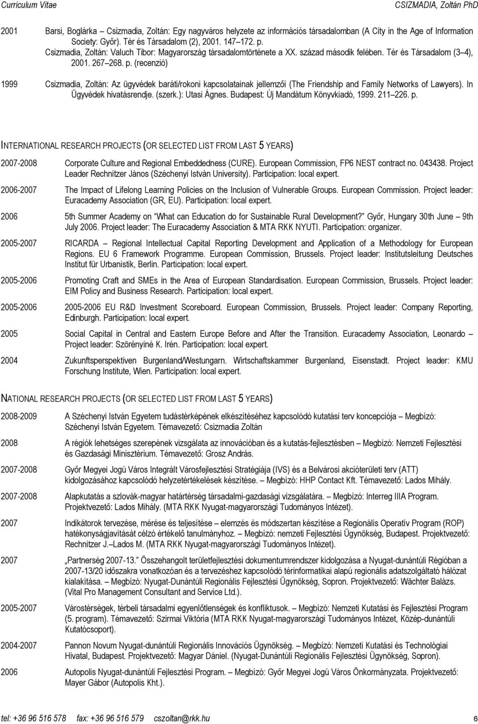 (recenzió) 1999 Csizmadia, Zoltán: Az ügyvédek baráti/rokoni kapcsolatainak jellemzıi (The Friendship and Family Networks of Lawyers). In Ügyvédek hivatásrendje. (szerk.): Utasi Ágnes.