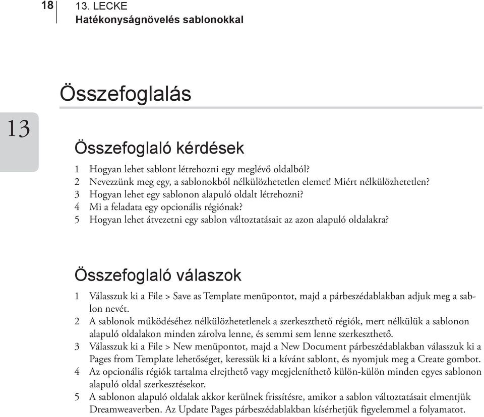 Összefoglaló válaszok 1 Válasszuk ki a File > Save as Template menüpontot, majd a párbeszédablakban adjuk meg a sablon nevét.