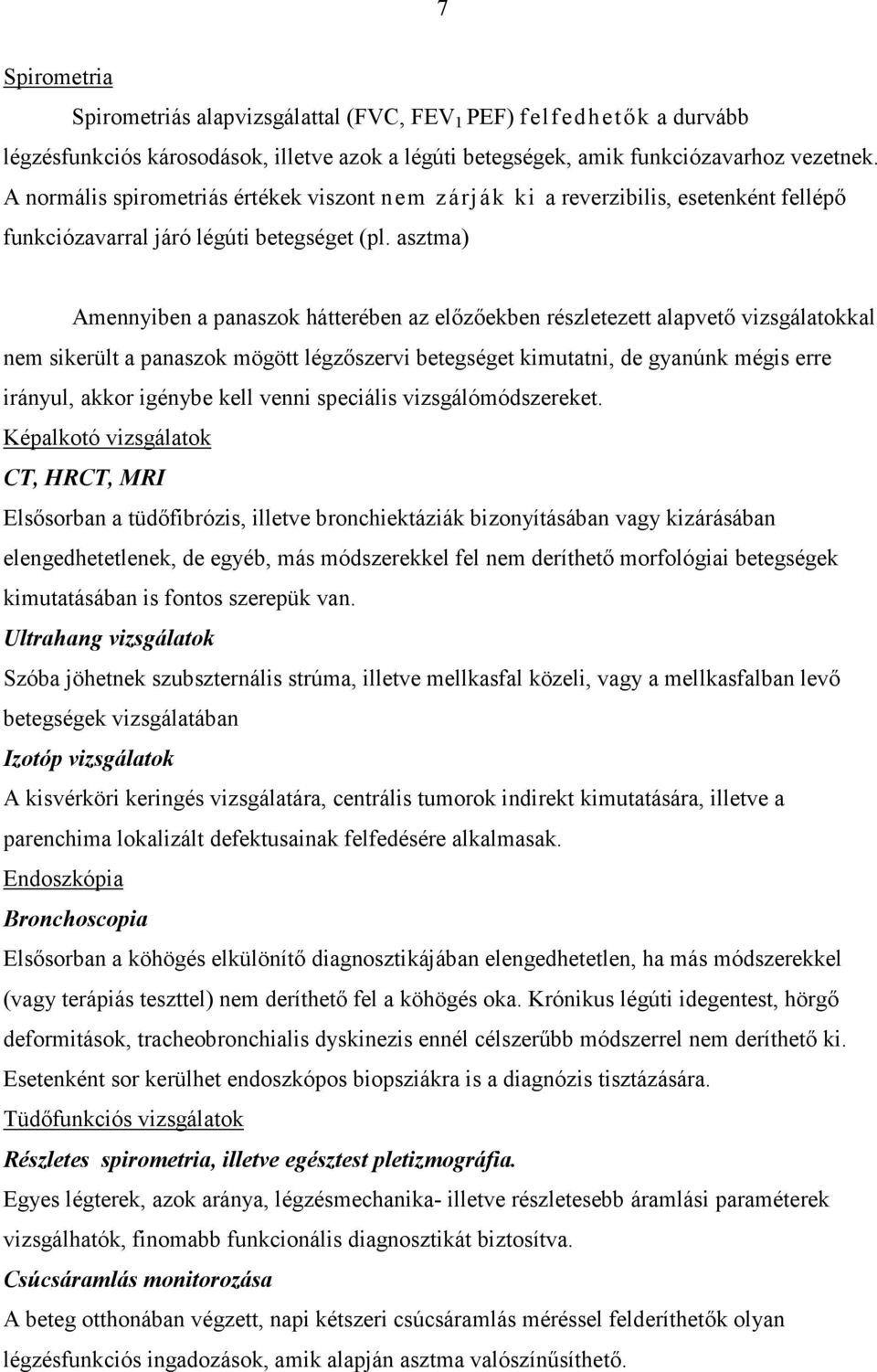 asztma) Amennyiben a panaszok hátterében az elızıekben részletezett alapvetı vizsgálatokkal nem sikerült a panaszok mögött légzıszervi betegséget kimutatni, de gyanúnk mégis erre irányul, akkor