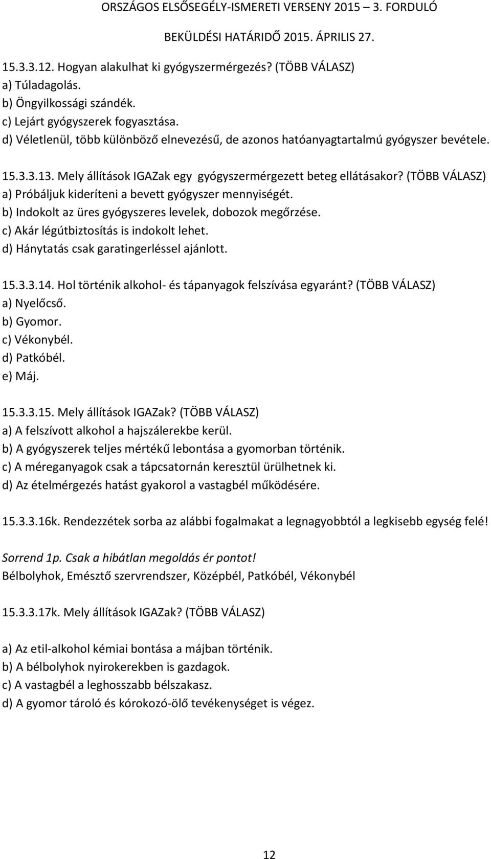 (TÖBB VÁLASZ) a) Próbáljuk kideríteni a bevett gyógyszer mennyiségét. b) Indokolt az üres gyógyszeres levelek, dobozok megőrzése. c) Akár légútbiztosítás is indokolt lehet.