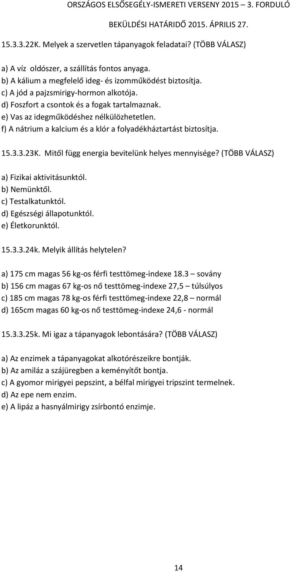 3.3.23K. Mitől függ energia bevitelünk helyes mennyisége? (TÖBB VÁLASZ) a) Fizikai aktivitásunktól. b) Nemünktől. c) Testalkatunktól. d) Egészségi állapotunktól. e) Életkorunktól. 15.3.3.24k.