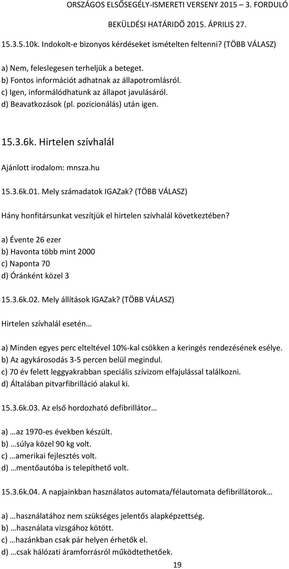 (TÖBB VÁLASZ) Hány honfitársunkat veszítjük el hirtelen szívhalál következtében? a) Évente 26 ezer b) Havonta több mint 2000 c) Naponta 70 d) Óránként közel 3 15.3.6k.02. Mely állítások IGAZak?