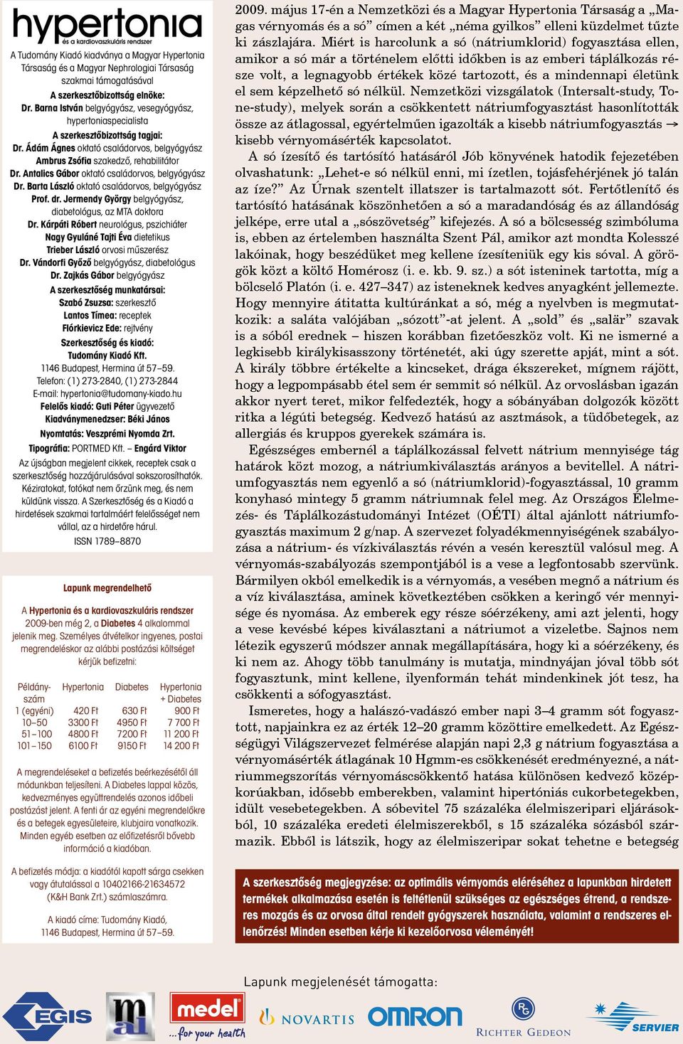 Antalics Gábor oktató családorvos, belgyógyász Dr. Barta László oktató családorvos, belgyógyász Prof. dr. Jermendy György belgyógyász, diabetológus, az MTA doktora Dr.