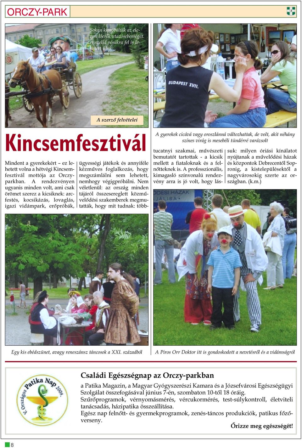 A rendezvényen ugyanis minden volt, ami csak örömet szerez a kicsiknek: arcfestés, kocsikázás, lovaglás, igazi vidámpark, erõpróbák, A gyerekek cicává vagy oroszlánná változhattak, de volt, akit