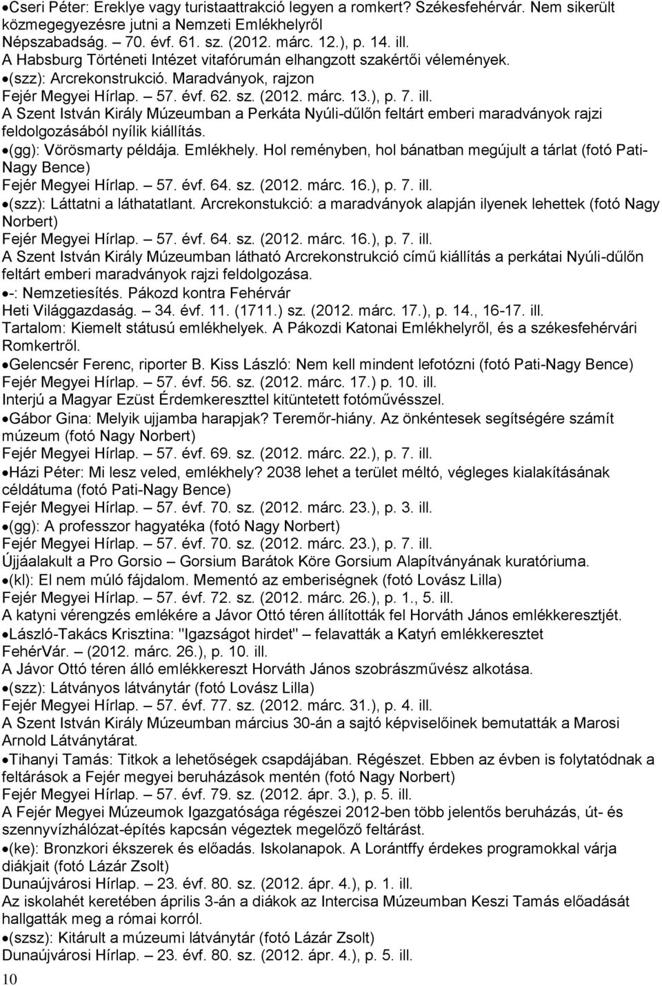 A Szent István Király Múzeumban a Perkáta Nyúli-dűlőn feltárt emberi maradványok rajzi feldolgozásából nyílik kiállítás. (gg): Vörösmarty példája. Emlékhely.