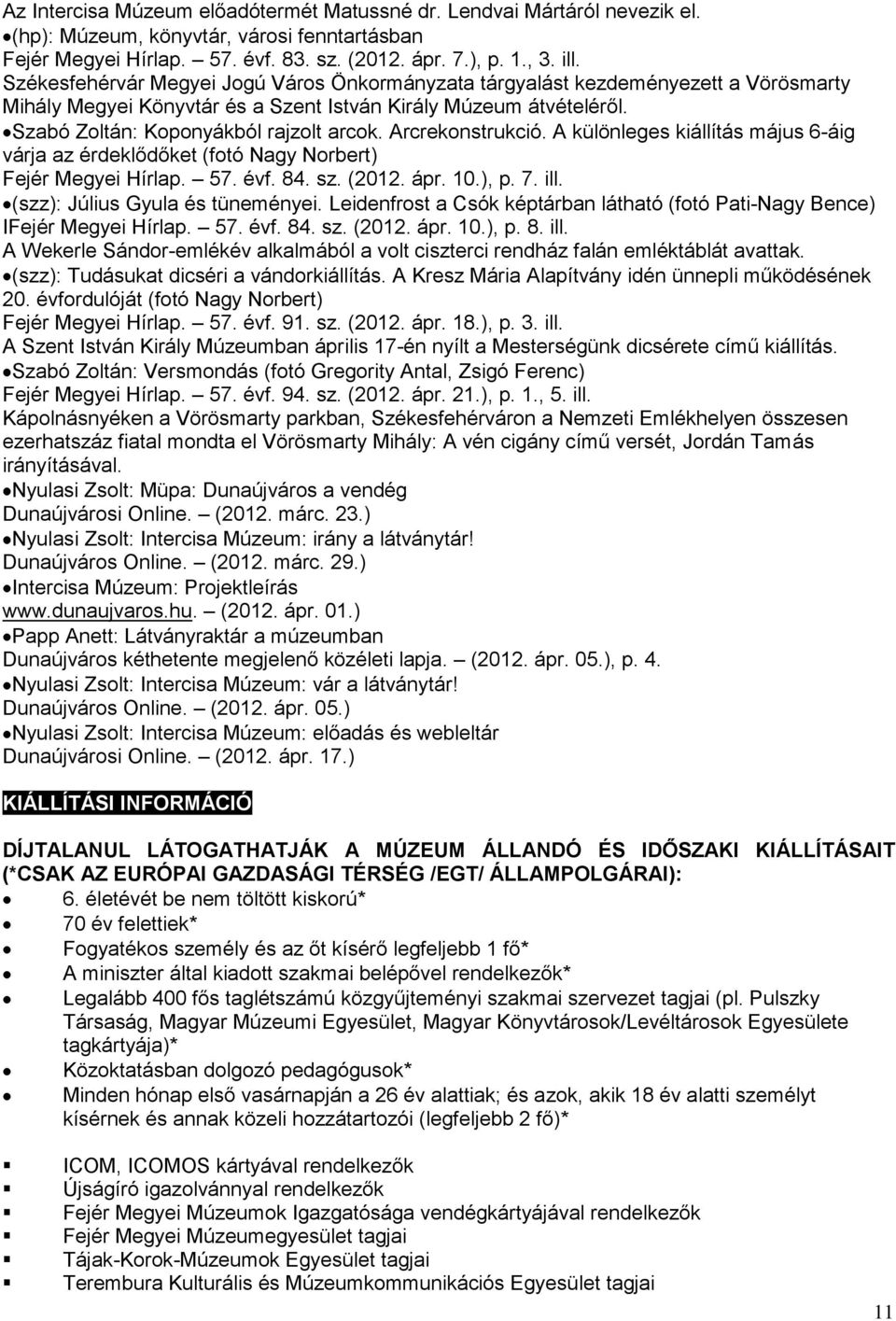 Arcrekonstrukció. A különleges kiállítás május 6-áig várja az érdeklődőket (fotó Nagy Norbert) Fejér Megyei Hírlap. 57. évf. 84. sz. (2012. ápr. 10.), p. 7. ill. (szz): Július Gyula és tüneményei.