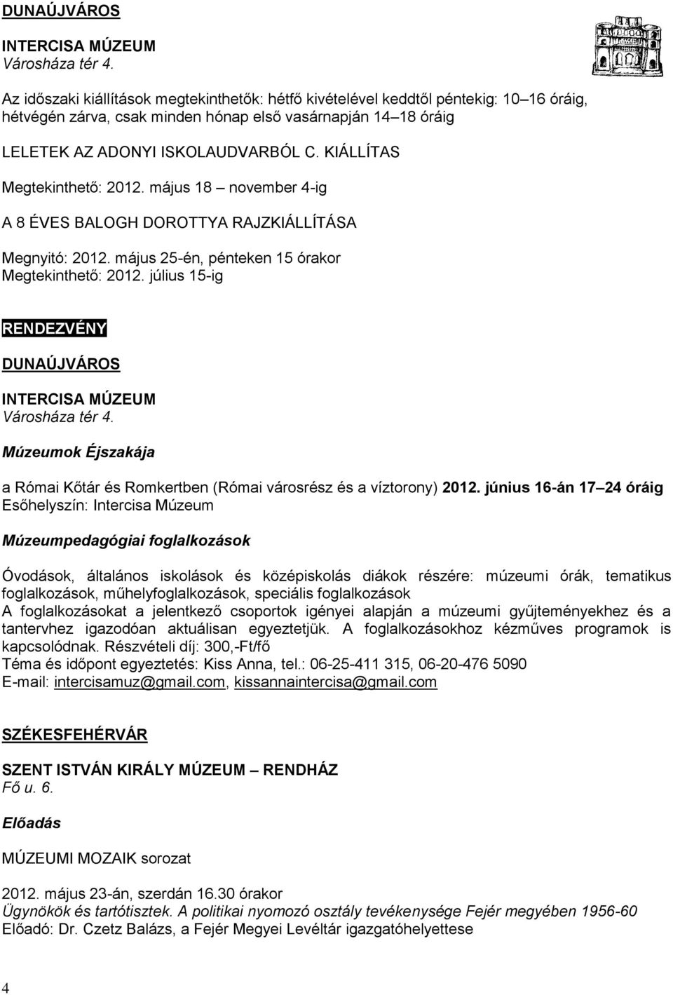 KIÁLLÍTAS Megtekinthető: 2012. május 18 november 4-ig A 8 ÉVES BALOGH DOROTTYA RAJZKIÁLLÍTÁSA Megnyitó: 2012. május 25-én, pénteken 15 órakor Megtekinthető: 2012.