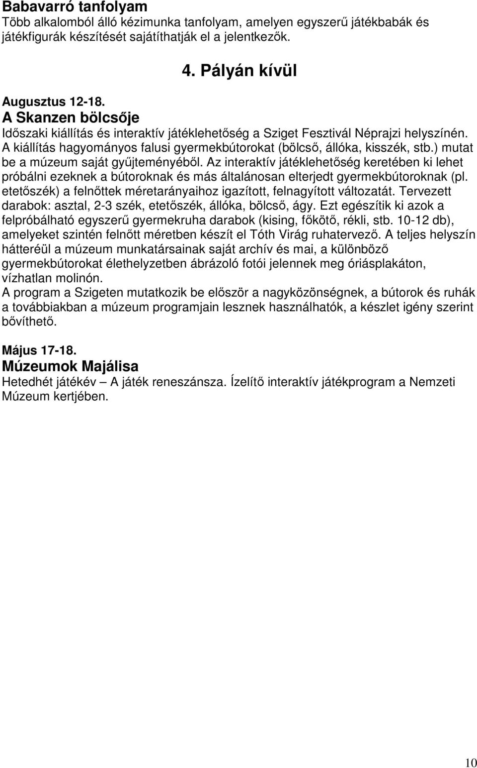 ) mutat be a múzeum saját győjteményébıl. Az interaktív játéklehetıség keretében ki lehet próbálni ezeknek a bútoroknak és más általánosan elterjedt gyermekbútoroknak (pl.