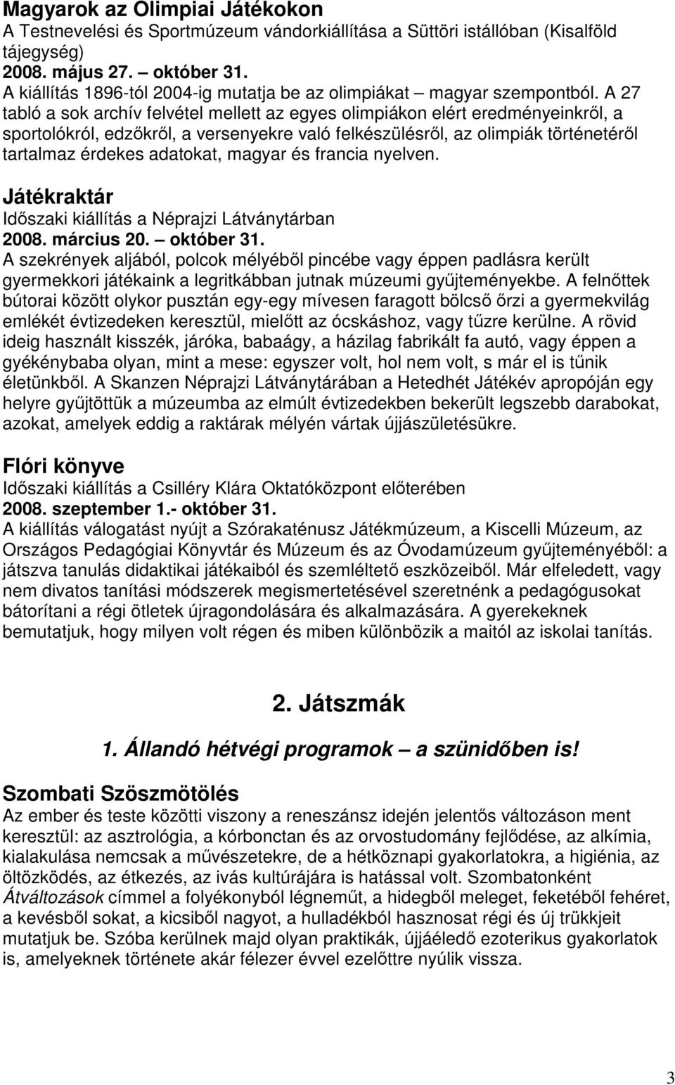 A 27 tabló a sok archív felvétel mellett az egyes olimpiákon elért eredményeinkrıl, a sportolókról, edzıkrıl, a versenyekre való felkészülésrıl, az olimpiák történetérıl tartalmaz érdekes adatokat,