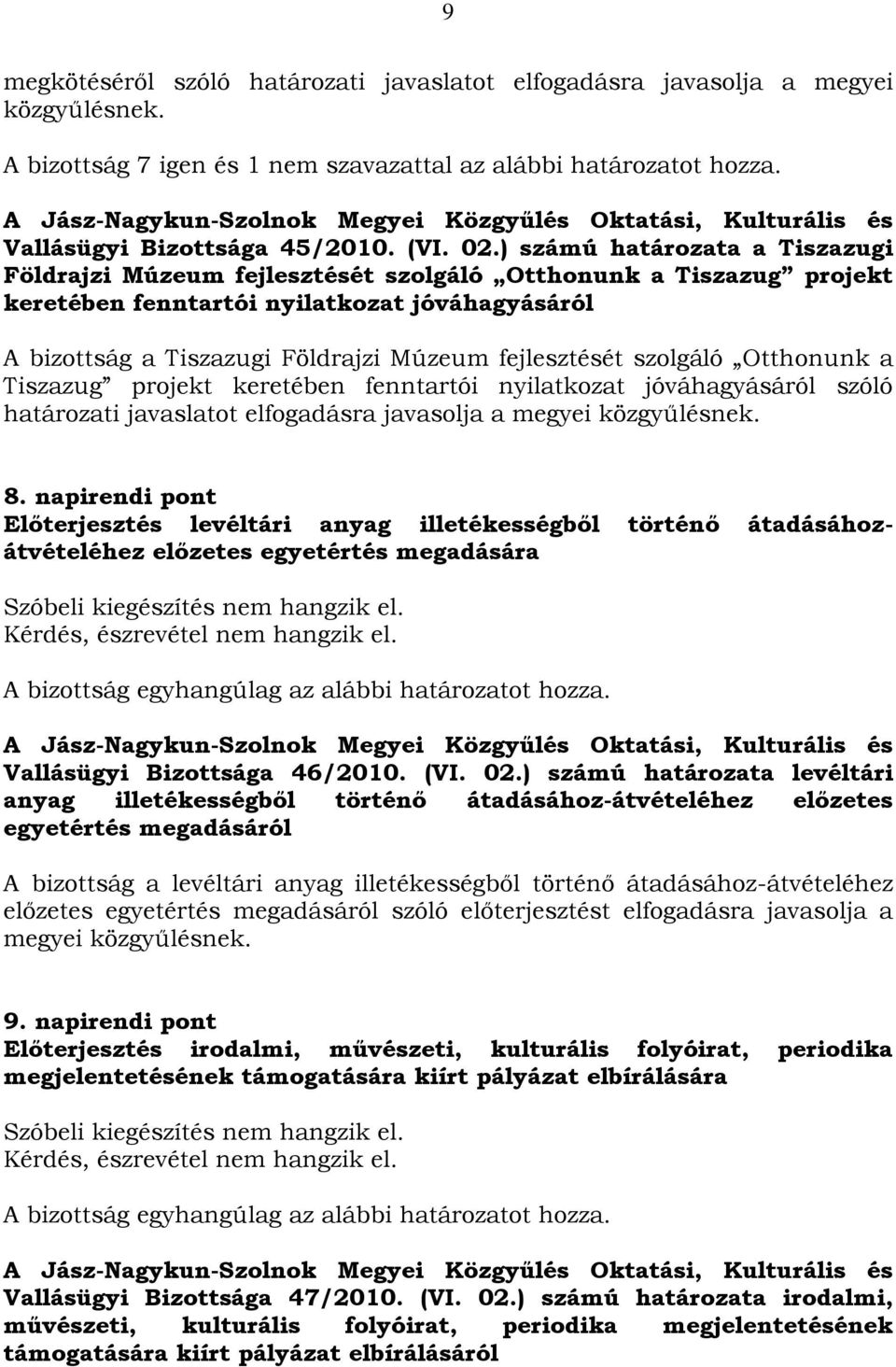 fejlesztését szolgáló Otthonunk a Tiszazug projekt keretében fenntartói nyilatkozat jóváhagyásáról szóló határozati javaslatot elfogadásra javasolja a megyei közgyűlésnek. 8.