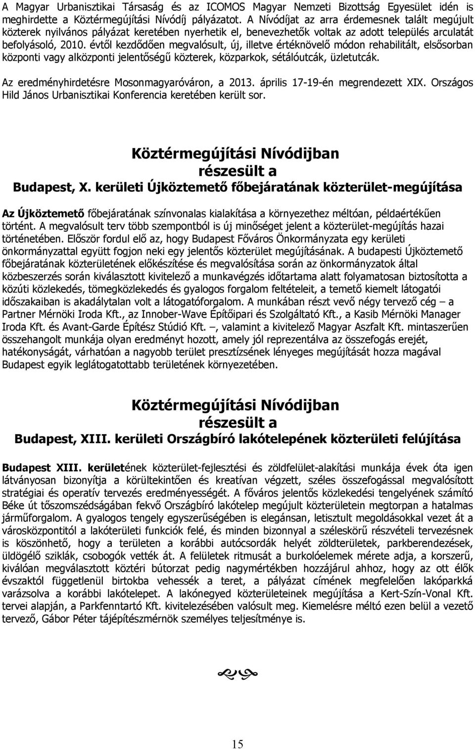 évtől kezdődően megvalósult, új, illetve értéknövelő módon rehabilitált, elsősorban központi vagy alközponti jelentőségű közterek, közparkok, sétálóutcák, üzletutcák.