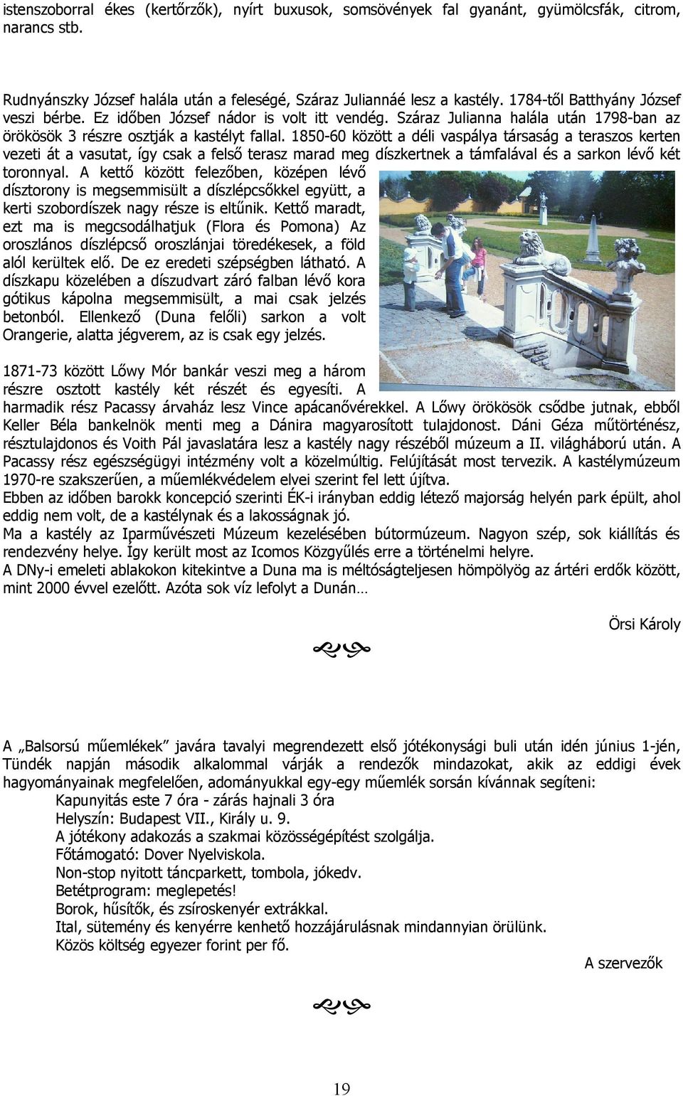 1850-60 között a déli vaspálya társaság a teraszos kerten vezeti át a vasutat, így csak a felső terasz marad meg díszkertnek a támfalával és a sarkon lévő két toronnyal.