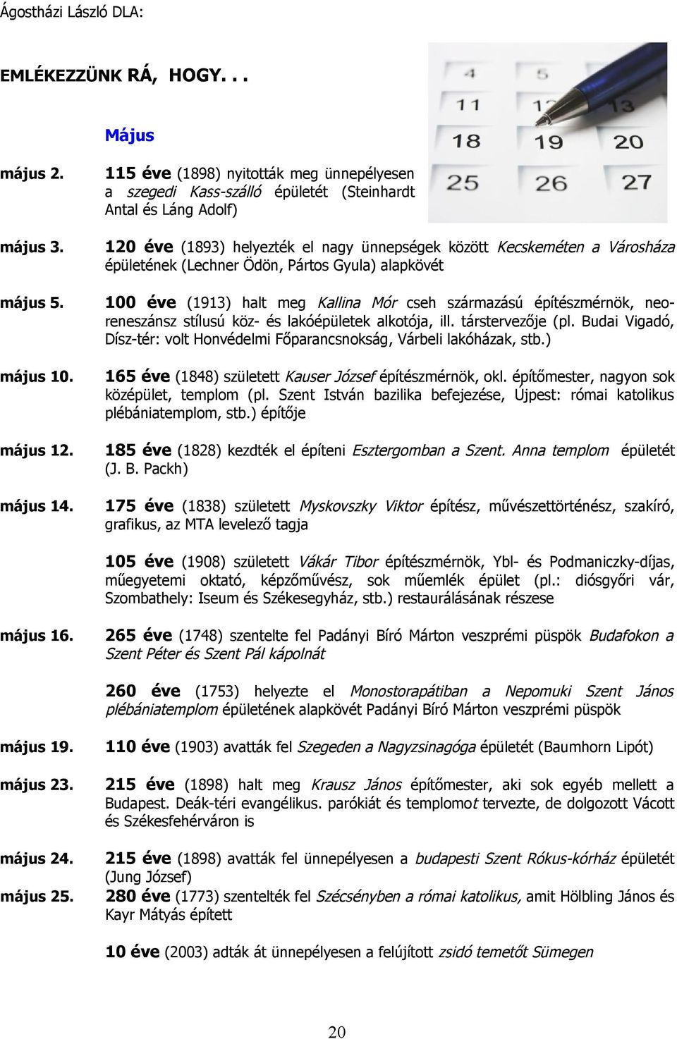 100 éve (1913) halt meg Kallina Mór cseh származású építészmérnök, neoreneszánsz stílusú köz- és lakóépületek alkotója, ill. társtervezője (pl.