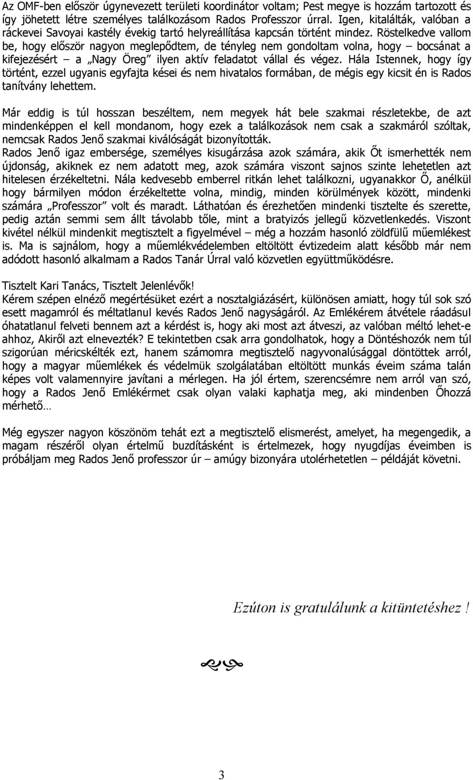 Röstelkedve vallom be, hogy először nagyon meglepődtem, de tényleg nem gondoltam volna, hogy bocsánat a kifejezésért a Nagy Öreg ilyen aktív feladatot vállal és végez.