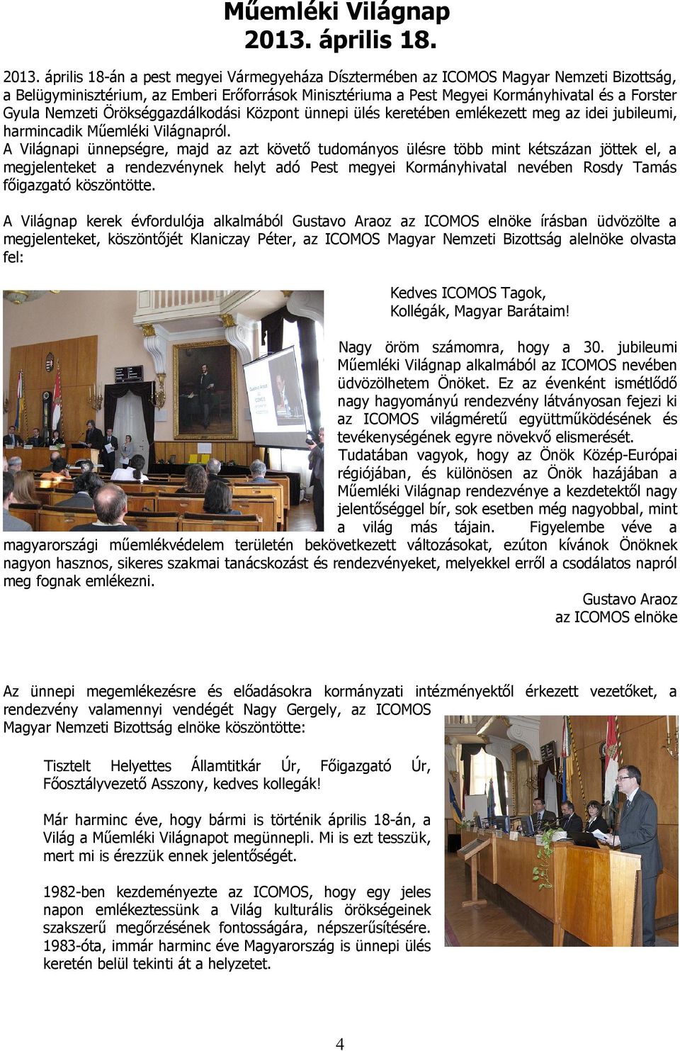 április 18-án a pest megyei Vármegyeháza Dísztermében az ICOMOS Magyar Nemzeti Bizottság, a Belügyminisztérium, az Emberi Erőforrások Minisztériuma a Pest Megyei Kormányhivatal és a Forster Gyula