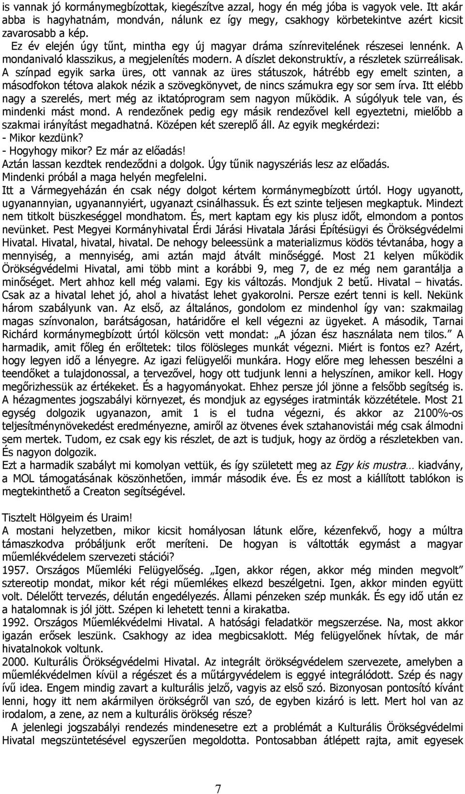 A színpad egyik sarka üres, ott vannak az üres státuszok, hátrébb egy emelt szinten, a másodfokon tétova alakok nézik a szövegkönyvet, de nincs számukra egy sor sem írva.