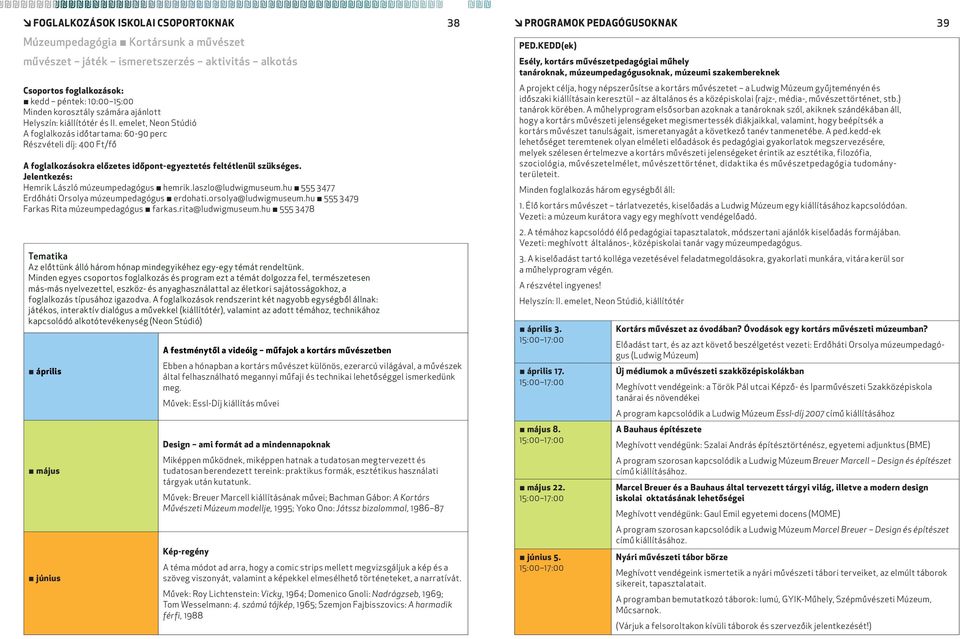 Jelentkezés: Hemrik László múzeumpedagógus hemrik.laszlo@ludwigmuseum.hu 555 3477 Erdőháti Orsolya múzeumpedagógus erdohati.orsolya@ludwigmuseum.hu 555 3479 Farkas Rita múzeumpedagógus farkas.