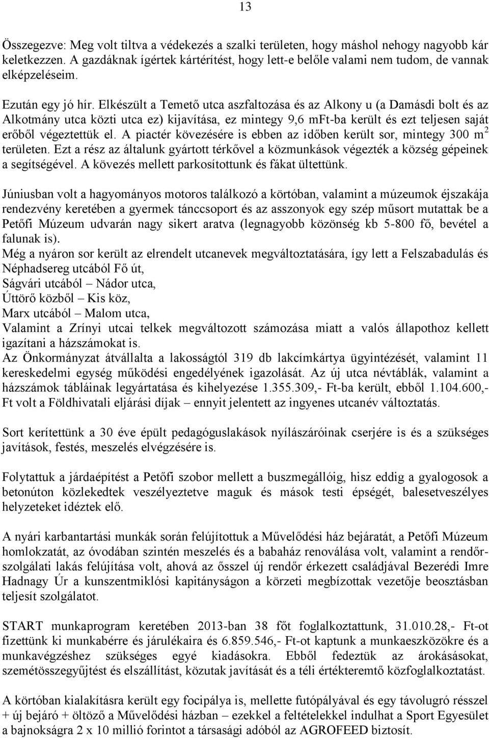 Elkészült a Temető utca aszfaltozása és az Alkony u (a Damásdi bolt és az Alkotmány utca közti utca ez) kijavítása, ez mintegy 9,6 mft-ba került és ezt teljesen saját erőből végeztettük el.