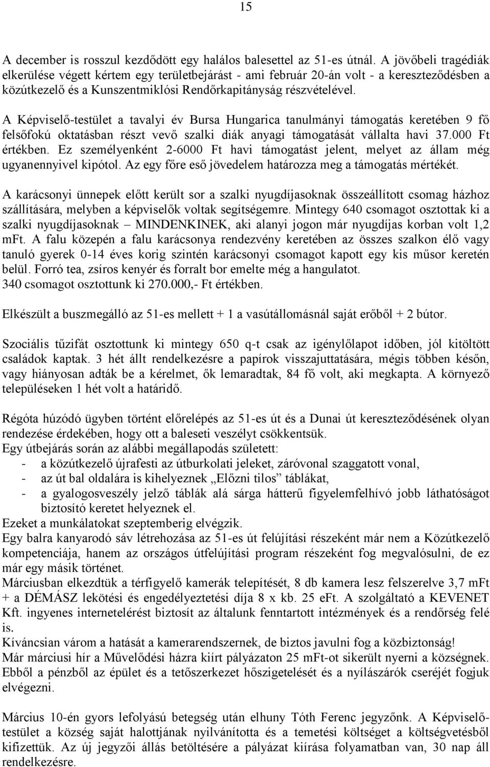 A Képviselő-testület a tavalyi év Bursa Hungarica tanulmányi támogatás keretében 9 fő felsőfokú oktatásban részt vevő szalki diák anyagi támogatását vállalta havi 37.000 Ft értékben.