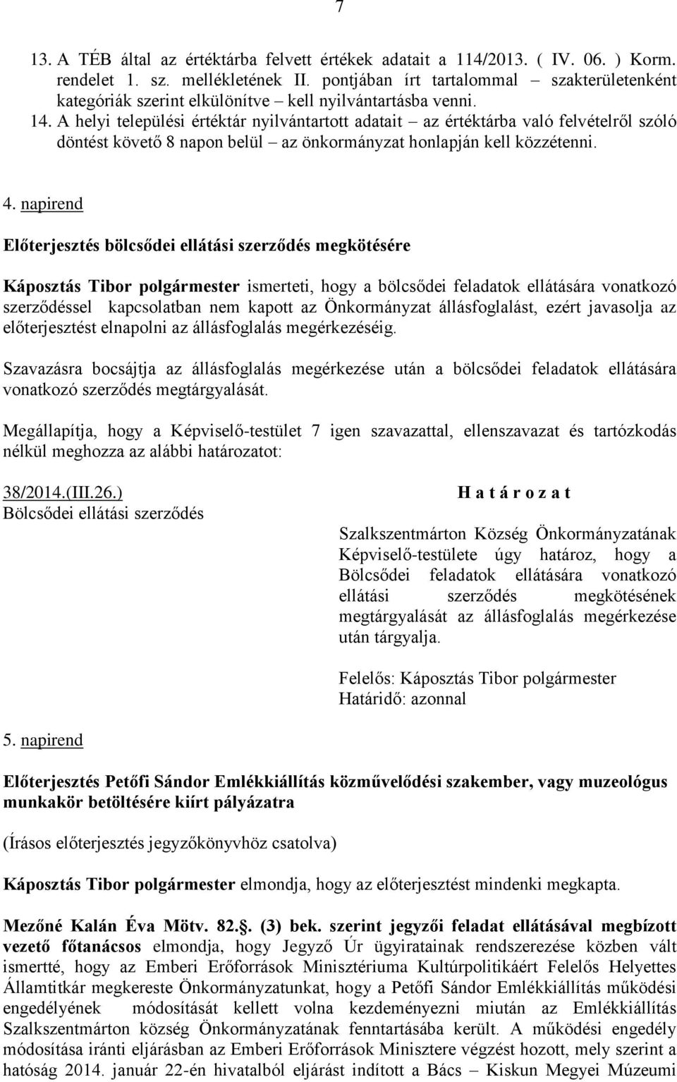 A helyi települési értéktár nyilvántartott adatait az értéktárba való felvételről szóló döntést követő 8 napon belül az önkormányzat honlapján kell közzétenni. 4.