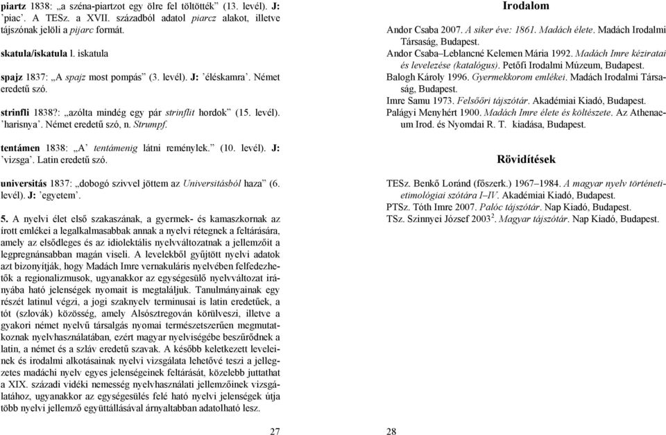 tentámen 1838: A tentámenig látni reménylek. (10. levél). J: vizsga. Latin eredetű szó. universitás 1837: dobogó szivvel jöttem az Universitásból haza (6. levél). J: egyetem. 5.