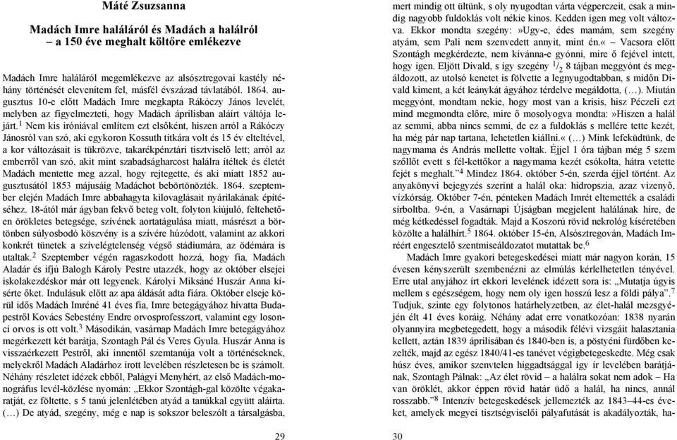 1 Nem kis iróniával említem ezt elsőként, hiszen arról a Rákóczy Jánosról van szó, aki egykoron Kossuth titkára volt és 15 év elteltével, a kor változásait is tükrözve, takarékpénztári tisztviselő