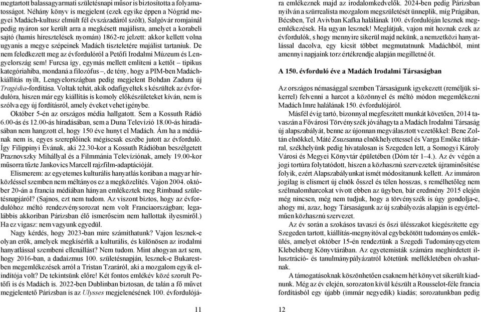 sajtó (hamis híresztelések nyomán) 1862-re jelzett: akkor kellett volna ugyanis a megye szépeinek Madách tiszteletére majálist tartaniuk.