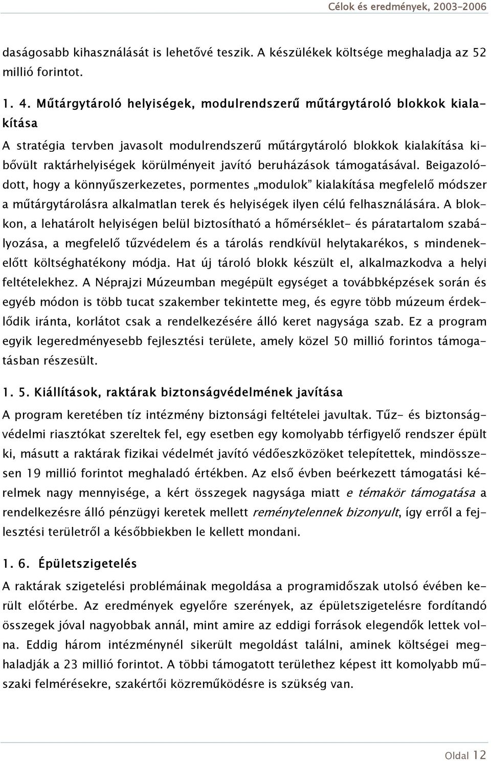 beruházások támogatásával. Beigazolódott, hogy a könnyűszerkezetes, pormentes modulok kialakítása megfelelő módszer a műtárgytárolásra alkalmatlan terek és helyiségek ilyen célú felhasználására.