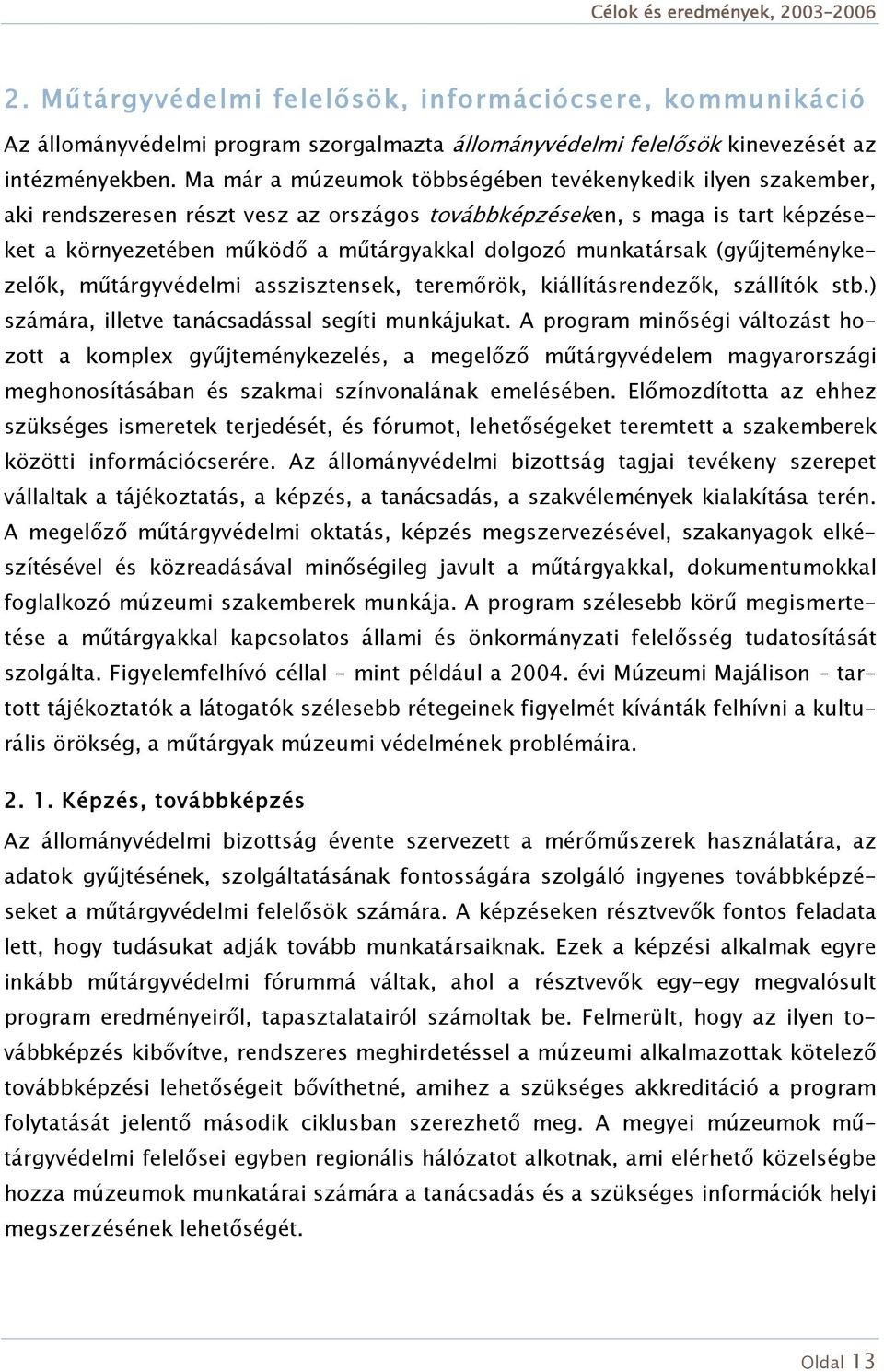 munkatársak (gyűjteménykezelők, műtárgyvédelmi asszisztensek, teremőrök, kiállításrendezők, szállítók stb.) számára, illetve tanácsadással segíti munkájukat.