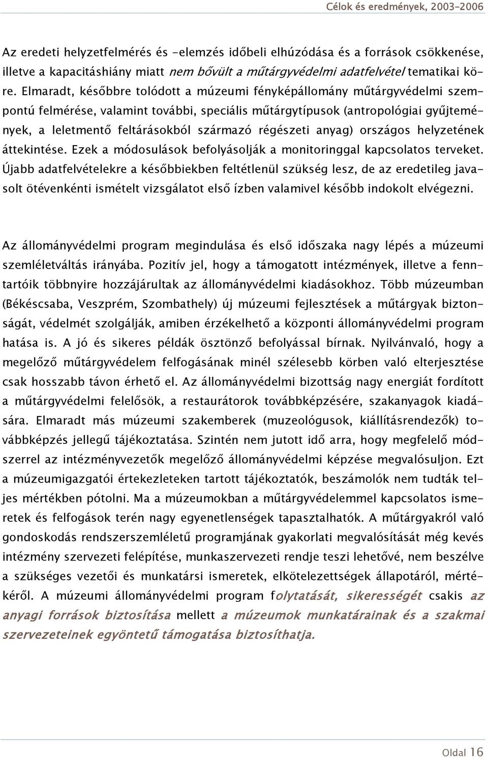 régészeti anyag) országos helyzetének áttekintése. Ezek a módosulások befolyásolják a monitoringgal kapcsolatos terveket.