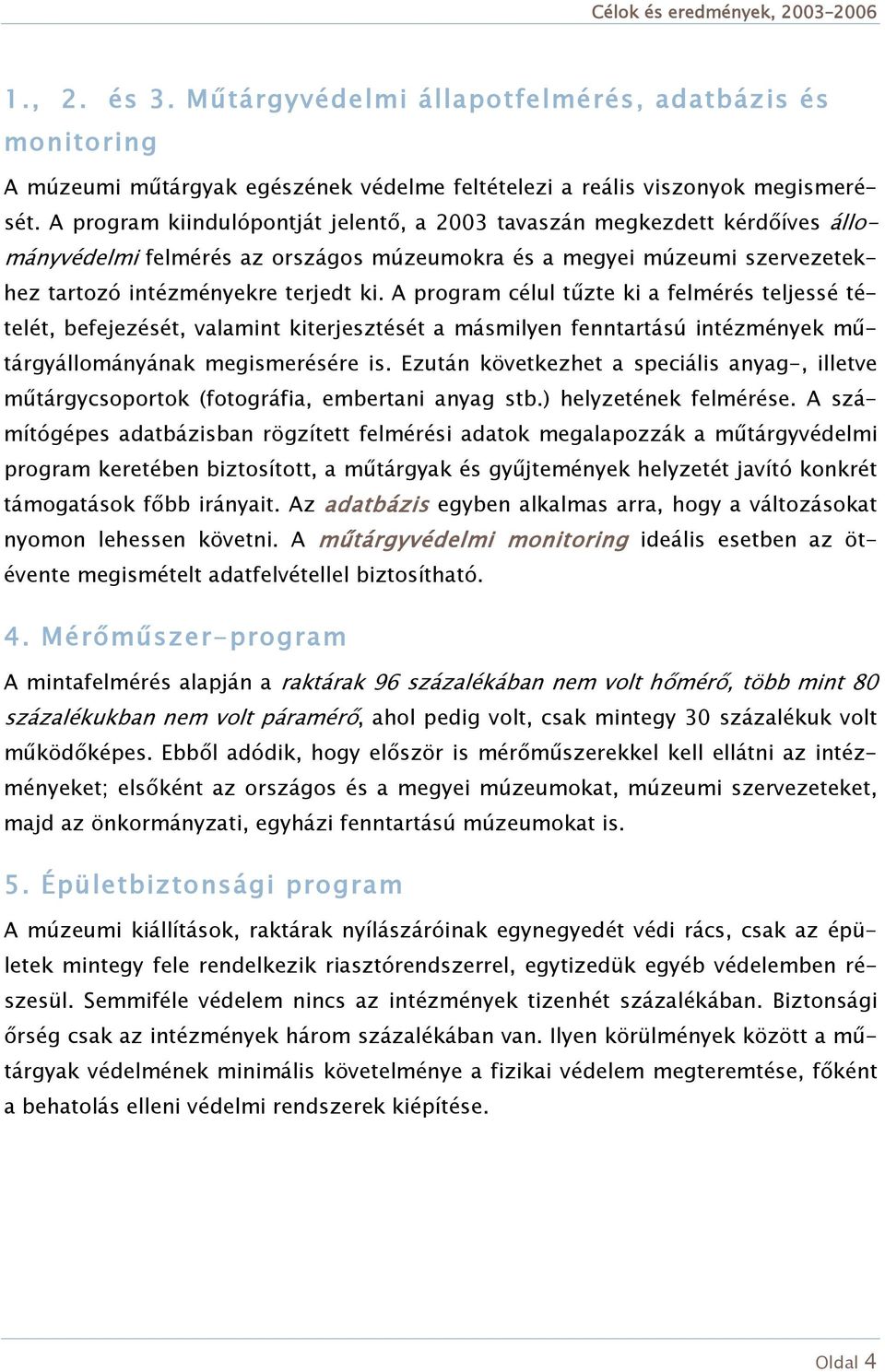 A program célul tűzte ki a felmérés teljessé tételét, befejezését, valamint kiterjesztését a másmilyen fenntartású intézmények műtárgyállományának megismerésére is.