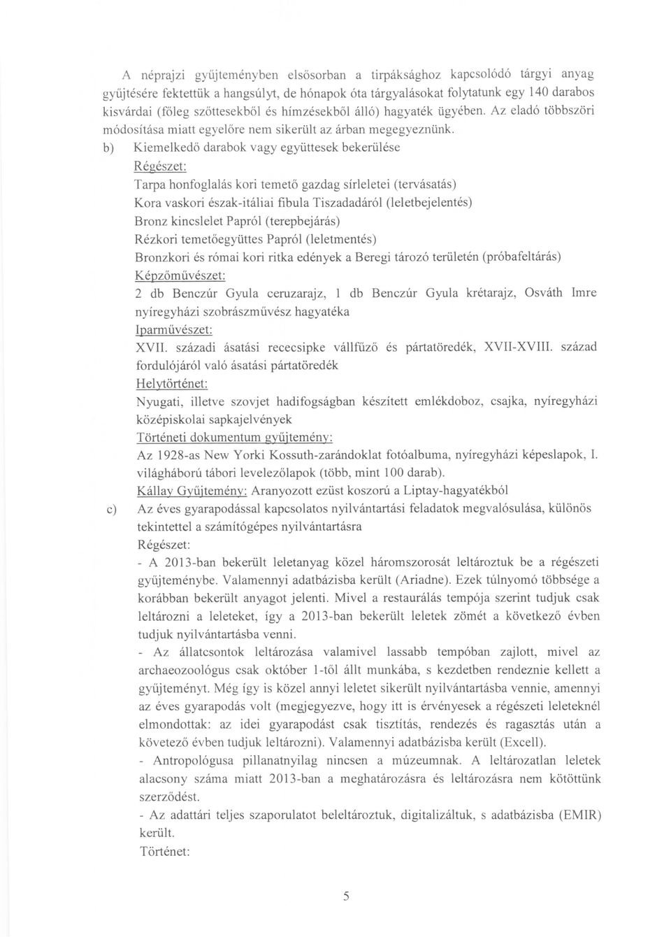 b) Kiemelkedő darabok vagy együttesek bekerulése Régészet: Tarpa honfoglalás kori temető gazdag sírleletei (tervásatás) Kora vaskori észak-itáliai fibula Tiszadadáról (leletbejelentés) Bronz