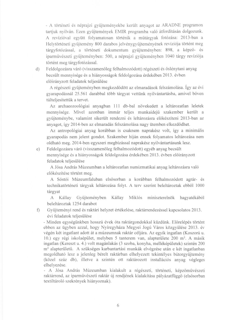 gyűjteményben: 898, a képző- és iparművészeti gyűjteményben: 500, a néprajzi gyűjteményben 1040 tárgy revíziója történt meg tárgyfotózással.