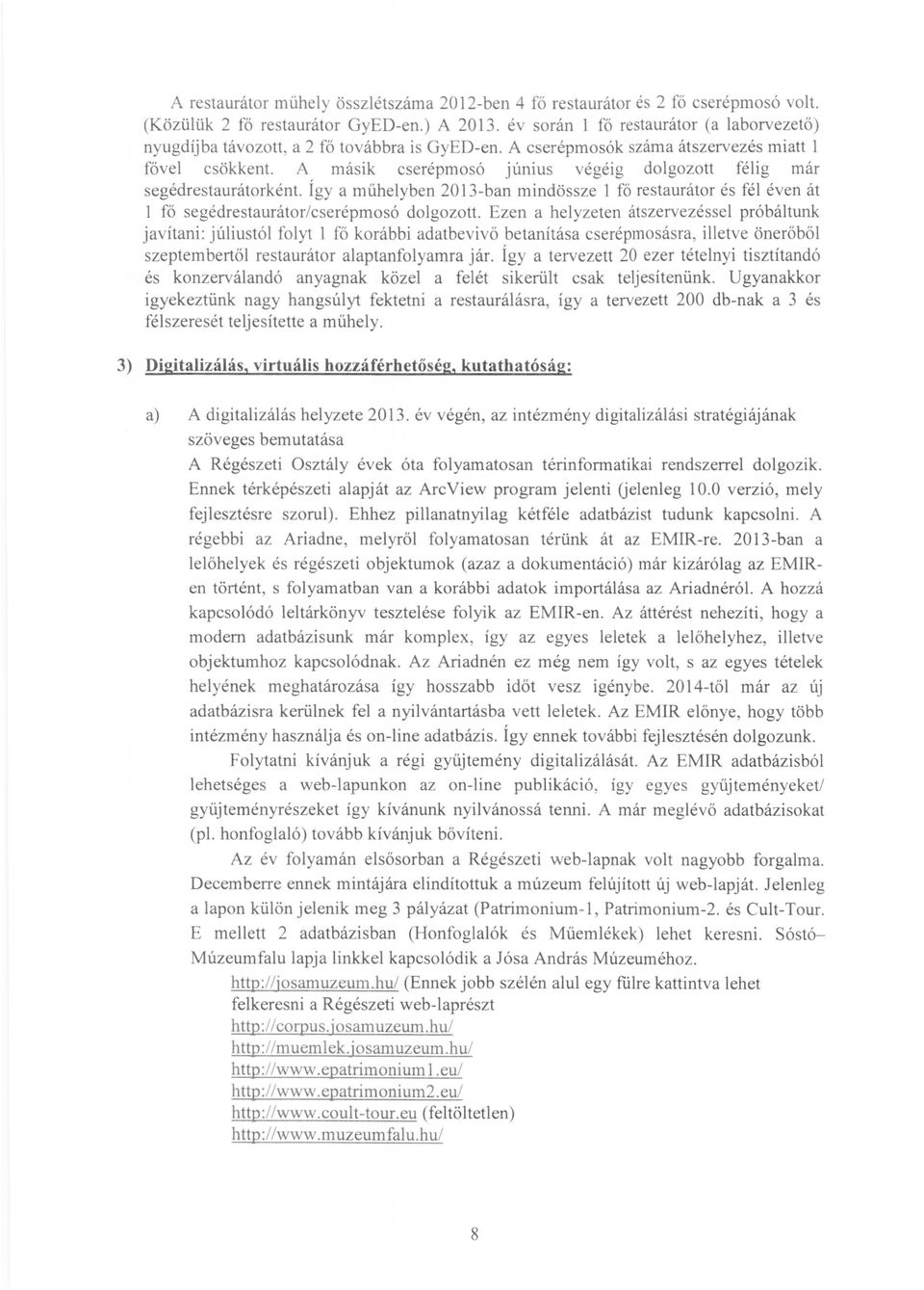 A másik cserépmosó JUnIUS vegelg dolgozott félig már segédrestaurátorként. Így a műhelyben 2013-ban mindössze 1 fő restaurátor és fél éven át 1 fő segédrestaurátor/cserépmosó dolgozott.