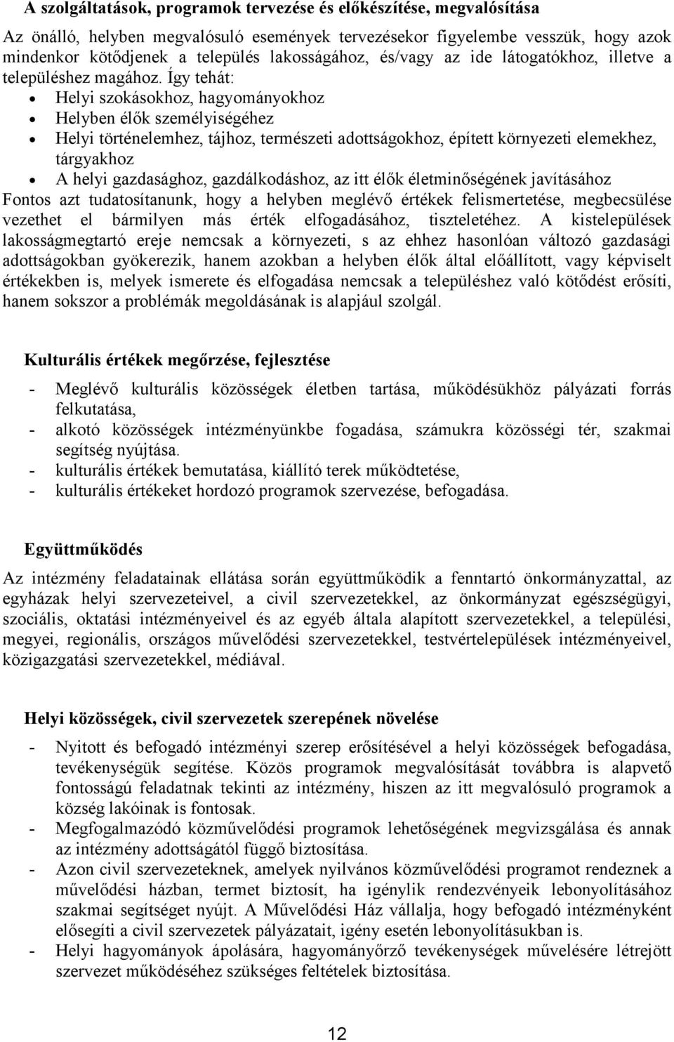 Így tehát: Helyi szokásokhoz, hagyományokhoz Helyben élők személyiségéhez Helyi történelemhez, tájhoz, természeti adottságokhoz, épített környezeti elemekhez, tárgyakhoz A helyi gazdasághoz,