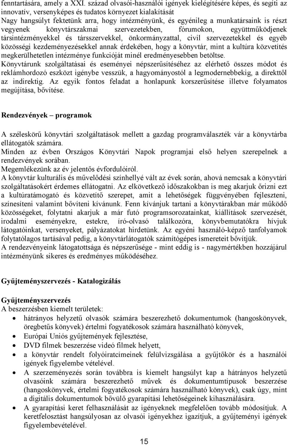 munkatársaink is részt vegyenek könyvtárszakmai szervezetekben, fórumokon, együttműködjenek társintézményekkel és társszervekkel, önkormányzattal, civil szervezetekkel és egyéb közösségi