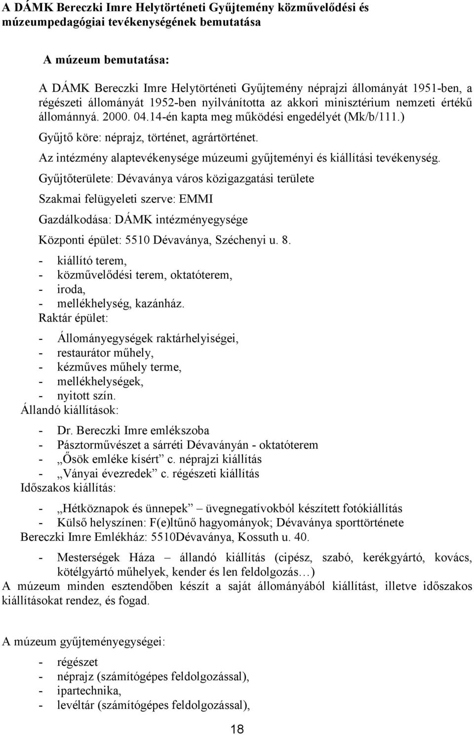 ) Gyűjtő köre: néprajz, történet, agrártörténet. Az intézmény alaptevékenysége múzeumi gyűjteményi és kiállítási tevékenység.