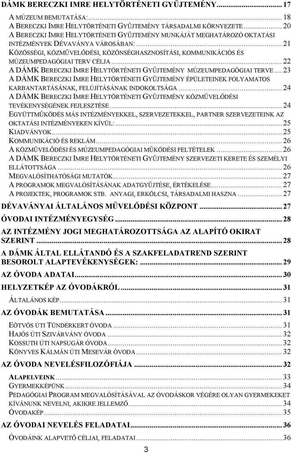 .. 21 KÖZÖSSÉGI, KÖZMŰVELŐDÉSI, KÖZÖNSÉGHASZNOSÍTÁSI, KOMMUNIKÁCIÓS ÉS MÚZEUMPEDAGÓGIAI TERV CÉLJA... 22 A DÁMK BERECZKI IMRE HELYTÖRTÉNETI GYŰJTEMÉNY MÚZEUMPEDAGÓGIAI TERVE.