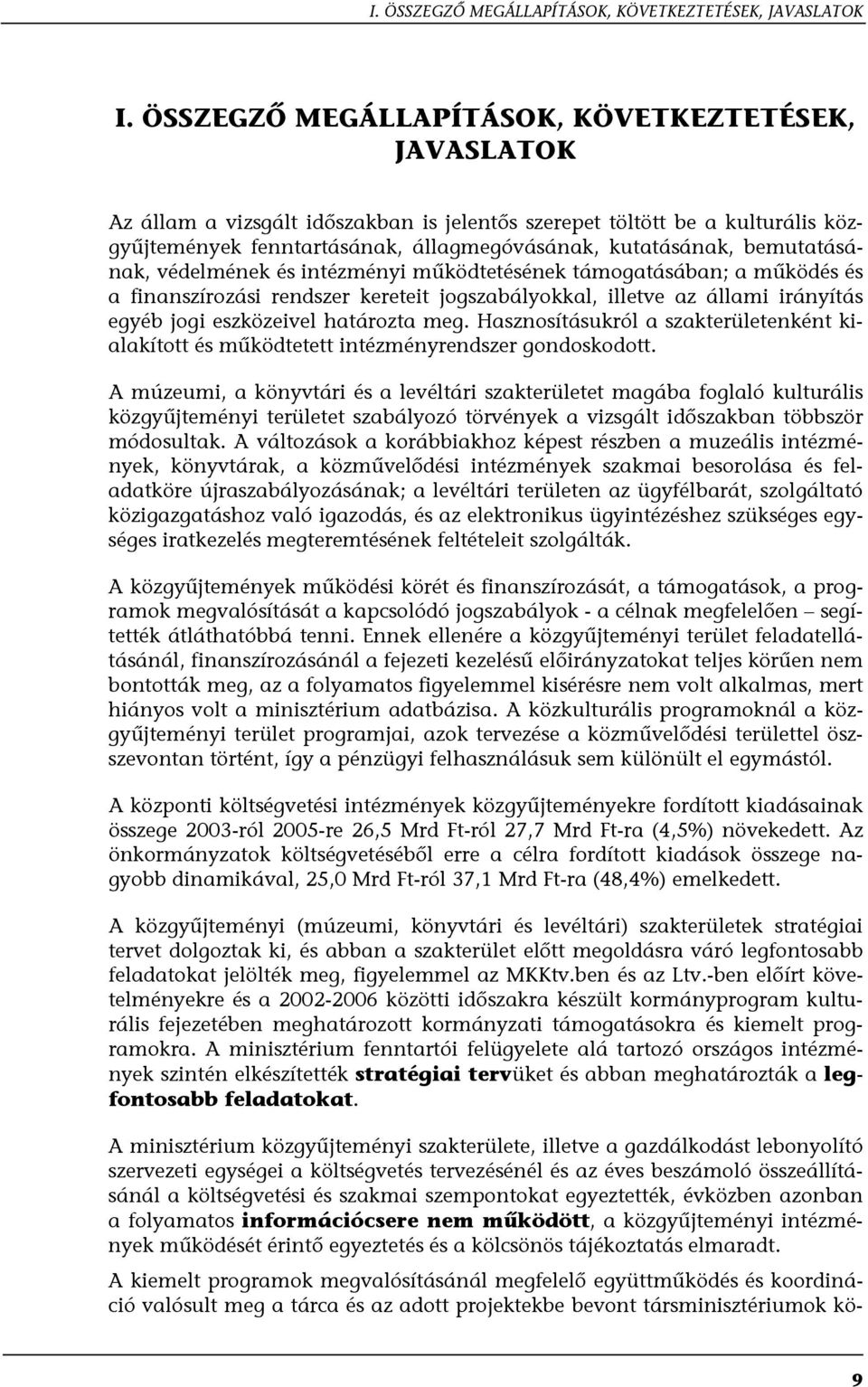 bemutatásának, védelmének és intézményi működtetésének támogatásában; a működés és a finanszírozási rendszer kereteit jogszabályokkal, illetve az állami irányítás egyéb jogi eszközeivel határozta meg.