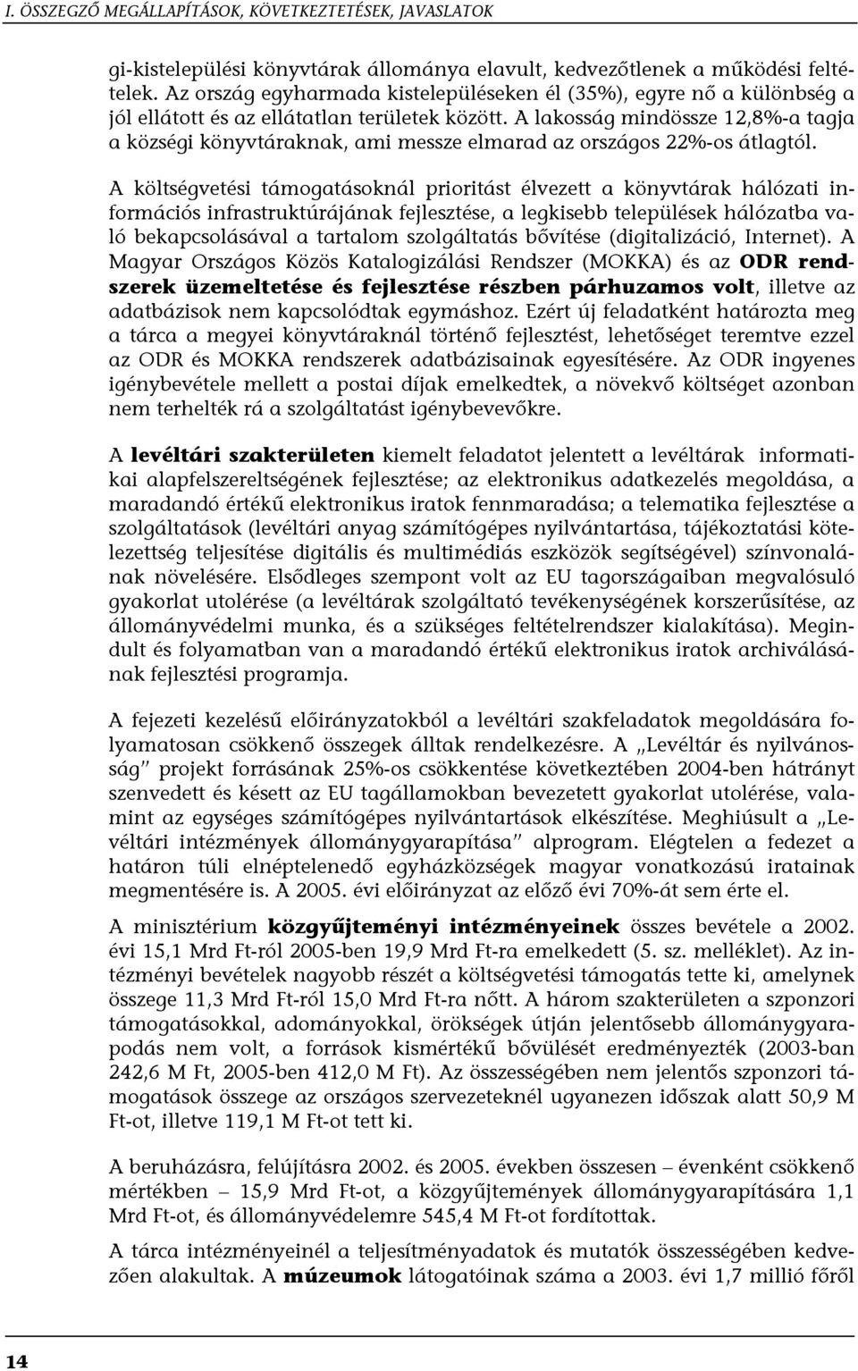 A lakosság mindössze 12,8%-a tagja a községi könyvtáraknak, ami messze elmarad az országos 22%-os átlagtól.