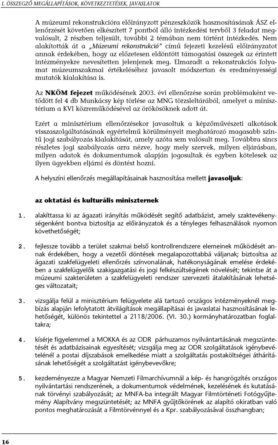 Nem alakították át a Múzeumi rekonstrukció című fejezeti kezelésű előirányzatot annak érdekében, hogy az előzetesen eldöntött támogatási összegek az érintett intézményekre nevesítetten jelenjenek meg.