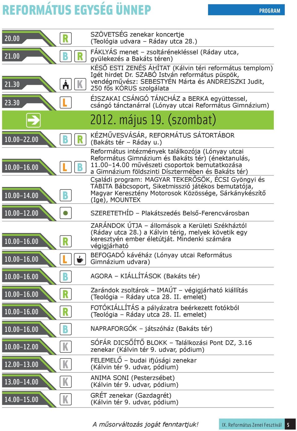 ) FÁKLYÁS menet zsoltárénekléssel (áday utca, gyülekezés a akáts téren) Késő esti zenés áhítat (Kálvin téri református templom) Igét hirdet Dr.