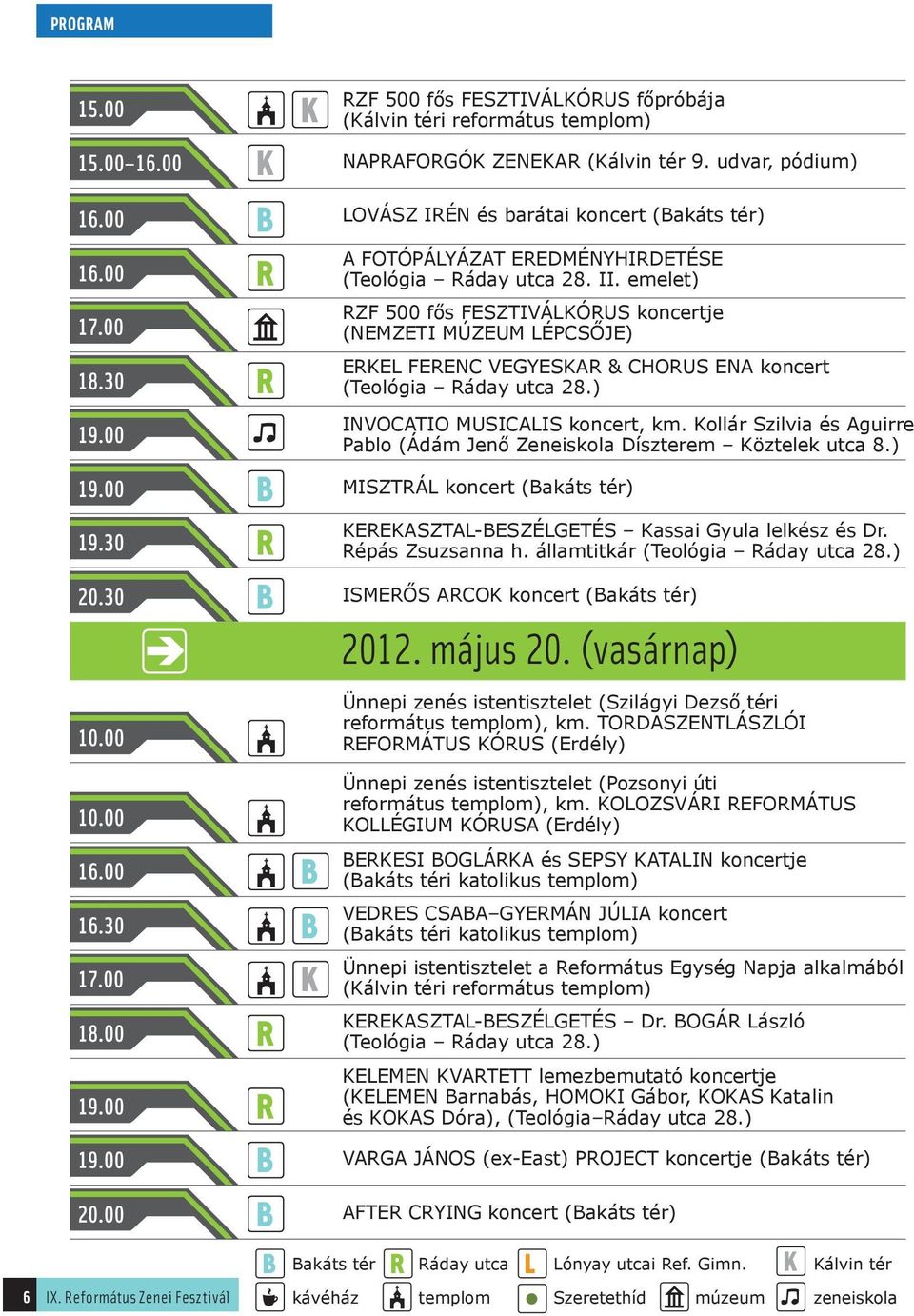 emelet) ZF 500 fős FESZTIVÁLKÓUS koncertje (NEMZETI MÚZEUM LÉPCSŐJE) EKEL FEENC VEGYESKA & CHOUS ENA koncert (Teológia áday utca 28.) Invocatio Musicalis koncert, km.