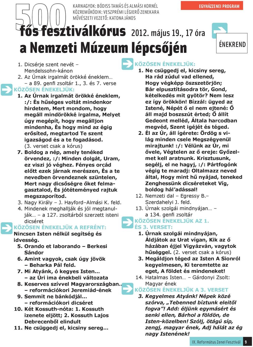 Az Úrnak irgalmát örökké éneklem, :/: És hűséges voltát mindenkor hirdetem, Mert mondom, hogy megáll mindörökké irgalma, Melyet úgy megépít, hogy megálljon mindenha, És hogy mind az égig erősíted,