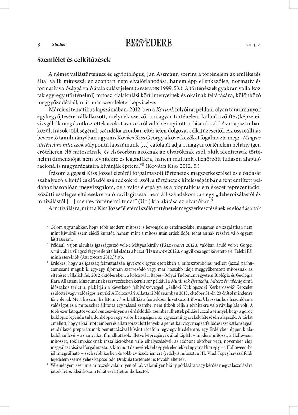 Szemlélet és célkitűzések A német vallástörténész és egyiptológus, Jan Assmann szerint a történelem az emlékezés által válik mítosszá; ez azonban nem elvalótlanodást, hanem épp ellenkezőleg, normatív