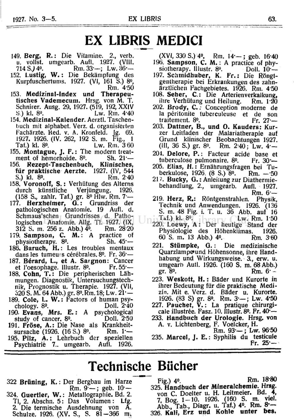 Taschenbuch mit aiphabet. Verz. d. organisierten Fachärzte. Red. v. A. Kronfeld. Jg. 69. 1927. 1926. (IV. 262, 192 S. m. Fig., 1 Taf.) kl. 8». Lw. Rm. 360 155. Montague, J. F.: The modern treatment of hemorhoide.