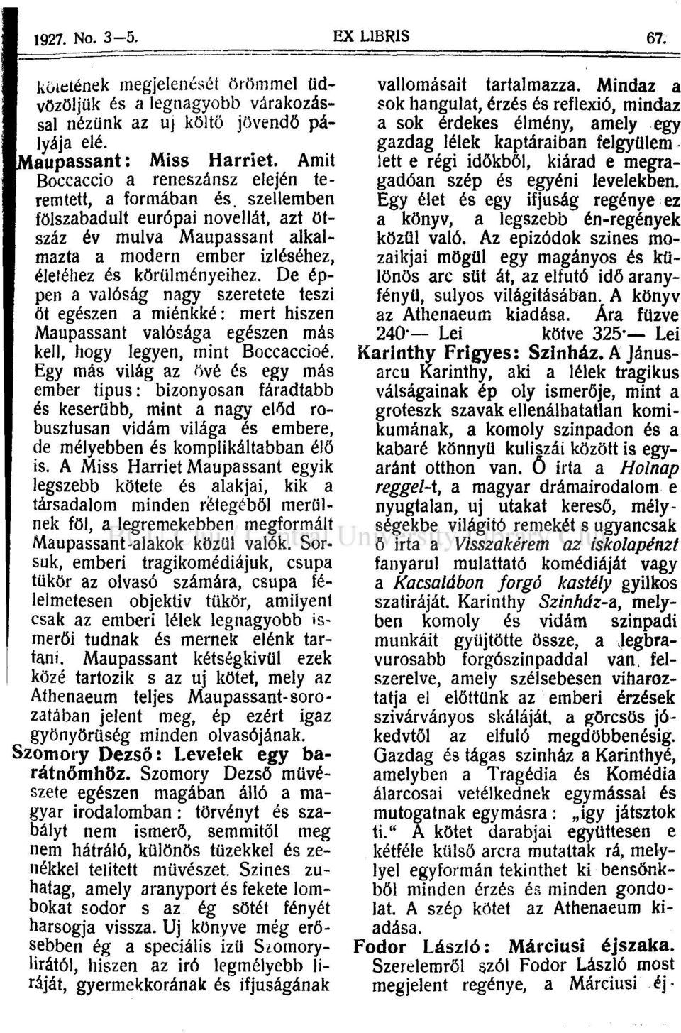 De éppen a valóság nagy szeretete teszi őt egészen a miénkké: mert hiszen Maupassant valósága egészen más kell, hogy legyen, mint Boccaccioé.