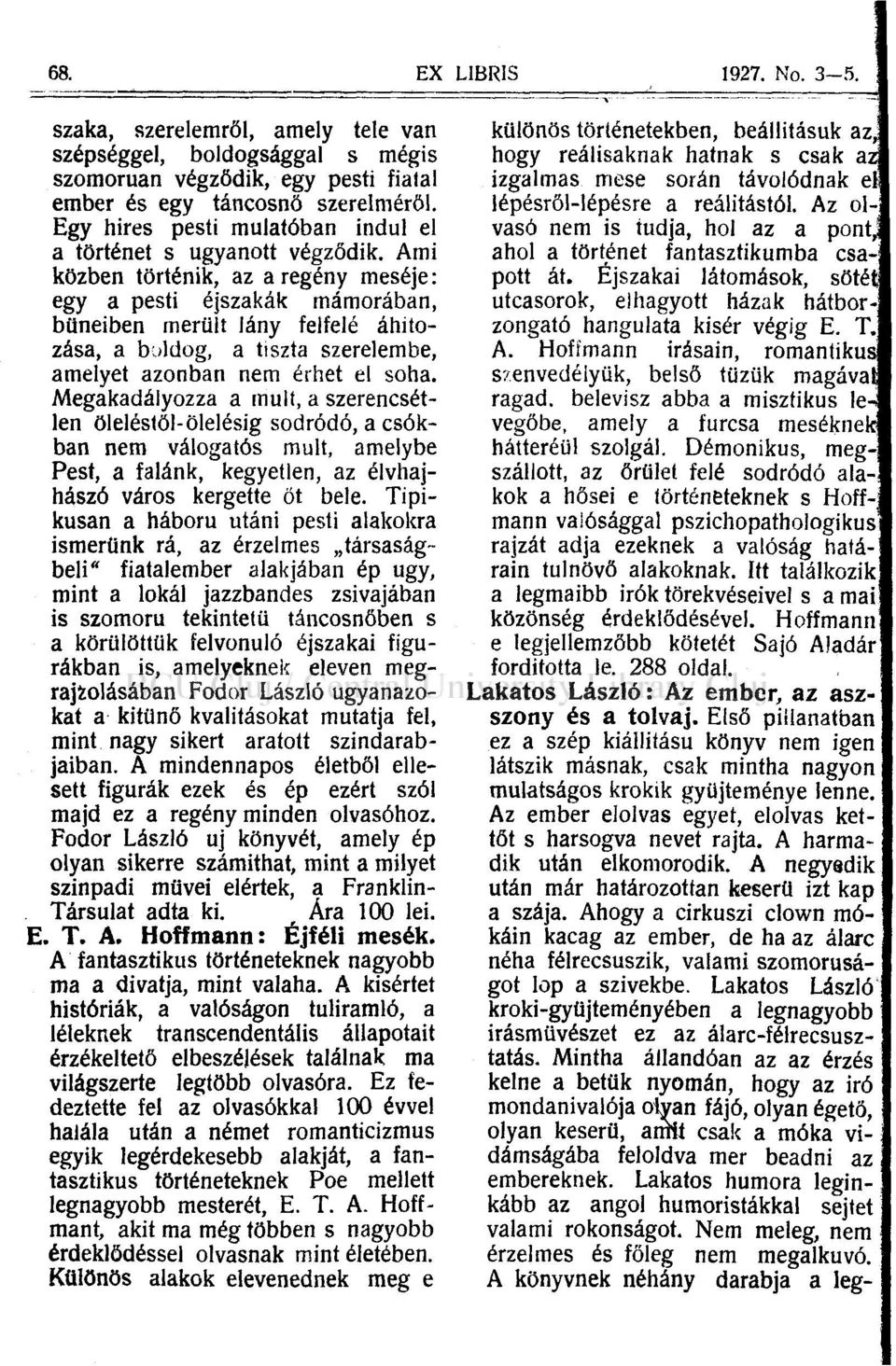 Ami közben történik, az a regény meséje: egy a pesti éjszakák mámorában, bűneiben merült lány felfelé áhitozása, a buldog, a tiszta szerelembe, amelyet azonban nem érhet el soha.